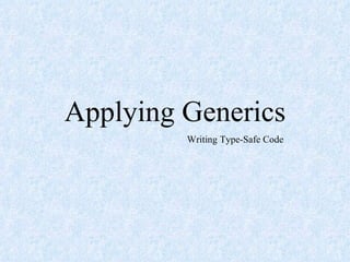 Applying Generics Writing Type-Safe Code 