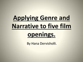 Applying Genre and
Narrative to five film
openings.
By Hana Dervisholli.
 