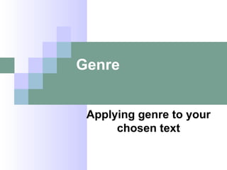 Genre


 Applying genre to your
      chosen text
 