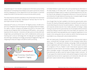 Using GlassCaptureTM, the mail clerk could get precise information just by invoking 
GlassCapture™ and looking at the envelope as the system queries the company 
directory, displaying the correct department of the mail recipient. It could also 
analyze the sender of the document to ensure the documents’ priority. 
This means that the mail clerk could deduce a lot of information from the limited 
address details on the envelope. GlassCaptureTM will also help him finish his 
work faster and with far less mistakes. 
GlassCapture™ serves as a front end for TIS’ flagship product, eFLOW and is 
part of our integrated multichannel approach to leveraging mobile technologies. 
Our ability to capture, recognize and validate documents on the device itself 
provides secure integration with Core Banking and ERP Systems – and a superior 
experience for the customer. Consumers can take a picture of a document with 
Google Glass, just by blinking their eye, or with a mobile phone camera just by 
hovering over it; and our technology kicks into high gear by recognizing the 
document type, classifying it accordingly, processing and tagging the image, and 
integrating the data and image to eFLOW for further processing. 
Immediate feedback is given back to the user by projecting any information in 
the data display on the Glass itself. Not only are our mobile imaging and 
processing technologies meant to create an innovative experience for the user, 
but they are also designed to bring greater efficiencies to financial institutions 
and enterprises through lowered processing costs, increased straight through 
processing and quicker access to mission-critical data. 
Since Google Glass has been available to the American general public earlier 
this year, the majority of Glassware applications have been focused on exercise, 
social networking and consumer focused translations. However, as consumers 
and corporate workers become more mobile, wearable technology is slowly 
moving across the line from personal lives into the workplace while we witness 
enterprises shifting to meet the needs of this new mobile user experience. We 
predict there will be many wearable document recognition applications on the 
market in the coming years that are suited not only for financial services, but 
essentially for any company with a decentralized workforce. 
With over twenty years of experience and expertise in the document capture 
space, combined with thorough research of the emerging mobile device 
technologies, TIS is well placed to develop cutting-edge mobile and wearable 
capture applications with real business value. This new innovation reinforces 
the recognition of TIS as a “leader” in both multi-channel capture & mobile 
applications by both Gartner and Forrester analysts. GlassCapture™ brings 
about a paradigm change in how people interact with documents, as well as 
how enterprises are able to meet the needs of today’s modern consumer. At 
TIS, we support this market trend with continued technological innovation while 
empowering financial service organizations and enterprises alike with next-generation 
capture solutions like our GlassCaptureTM application. 
GlassCaptureTM 
Image ProcessingClassification 
RecognitionTagging 
4 | TIS Perspectives | www.topimagesystems.com Applying Google Glass in Financial Institutions and Enterprises 
