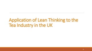 Application of Lean Thinking to the
Tea Industry in the UK
17
 