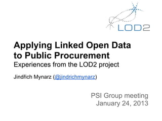 Applying Linked Open Data
to Public Procurement
Experiences from the LOD2 project
Jindřich Mynarz (@jindrichmynarz)


                              PSI Group meeting
                               January 24, 2013
 