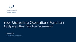 Your Marketing Operations Function
Applying a Best Practice Framework
GARY KATZ
VP MARKETING OPERATIONS
 