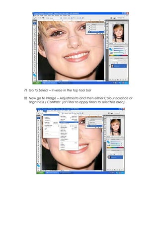 7) Go to Select – Inverse in the top tool bar
8) Now go to Image – Adjustments and then either Colour Balance or
Brightness / Contrast (of Filter to apply filters to selected area)
 
