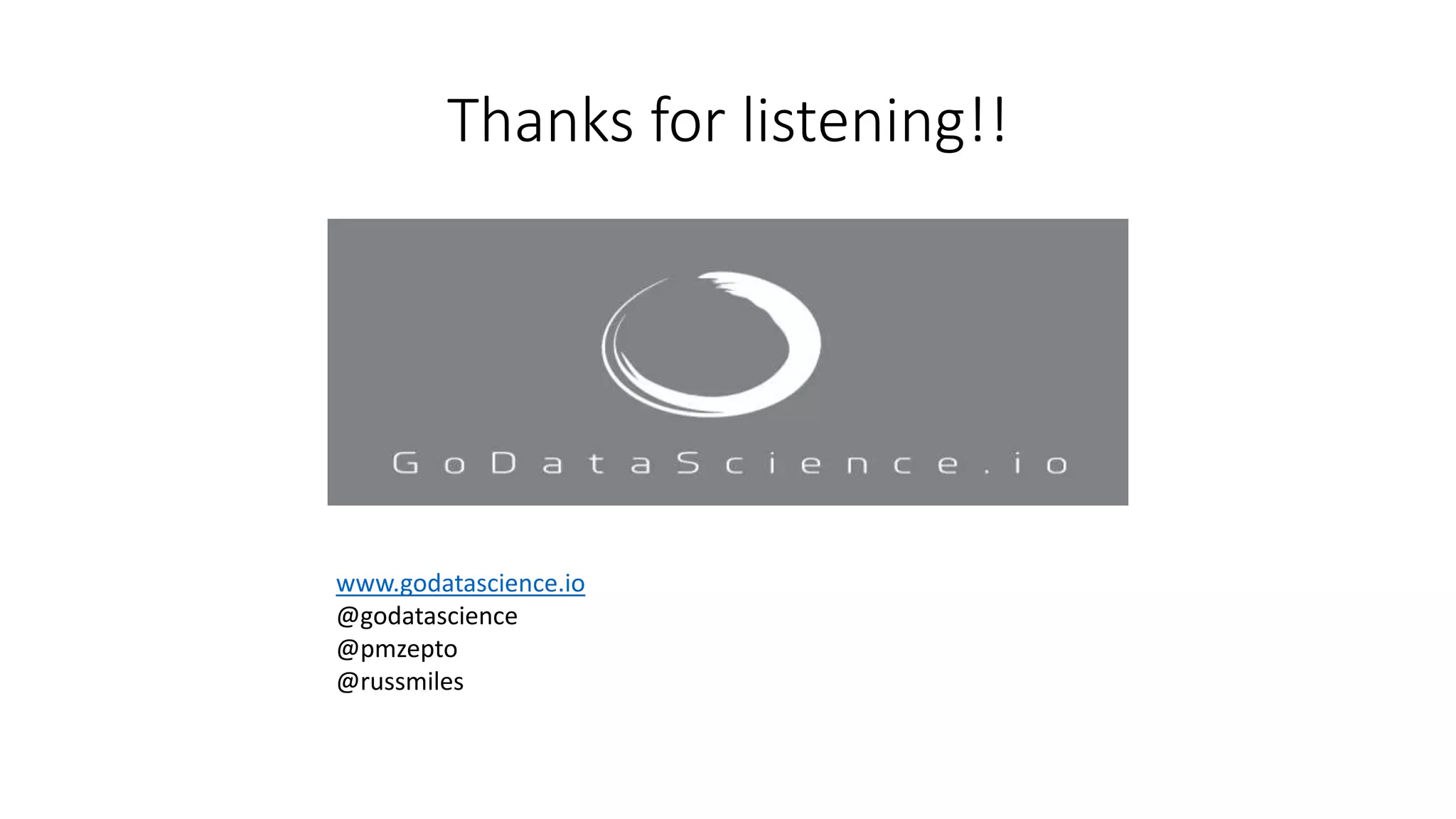 Thanks for listening!!
www.godatascience.io
@godatascience
@pmzepto
@russmiles
 