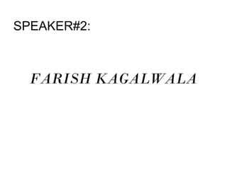 SPEAKER#2:
FARISH KAGALWALA
 