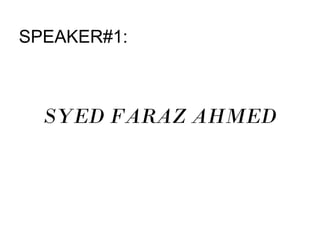 SPEAKER#1:
SYED FARAZ AHMED
 