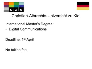 Christian-Albrechts-Universität zu Kiel
International Master’s Degree:
• Digital Communications
Deadline: 1st April
No tuition fee.
 