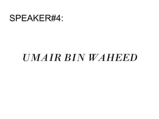 SPEAKER#4:
UMAIR BIN WAHEED
 
