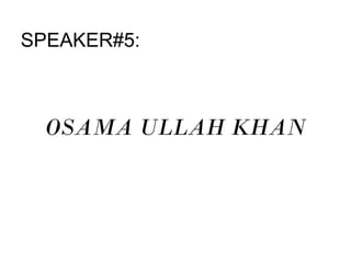 SPEAKER#5:
OSAMA ULLAH KHAN
 