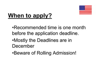 When to apply?
•Recommended time is one month
before the application deadline.
•Mostly the Deadlines are in
December
•Beware of Rolling Admission!
 