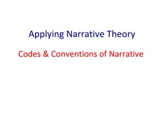 Applying Narrative Theory
Codes & Conventions of Narrative

 