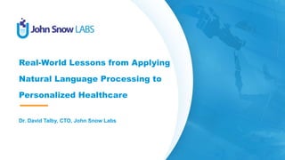 Dr. David Talby, CTO, John Snow Labs
Real-World Lessons from Applying
Natural Language Processing to
Personalized Healthcare
 