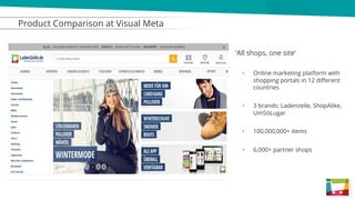 Product Comparison at Visual Meta
‘All shops, one site’
• Online marketing platform with
shopping portals in 12 different
...