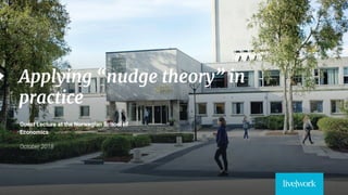 1
Applying “nudge theory” in
practice
Guest Lecture at the Norwegian School of
Economics
 