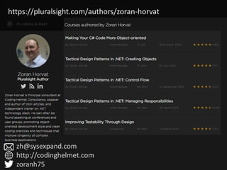 https://pluralsight.com/authors/zoran-horvat
zh@sysexpand.com
http://codinghelmet.com
zoranh75
 
