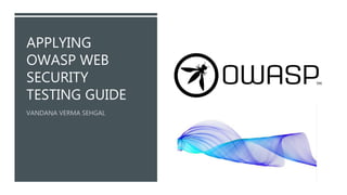APPLYING
OWASP WEB
SECURITY
TESTING GUIDE
 