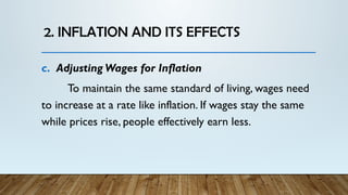 2. INFLATION AND ITS EFFECTS
c. Adjusting Wages for Inflation
To maintain the same standard of living, wages need
to increase at a rate like inflation. If wages stay the same
while prices rise, people effectively earn less.
 