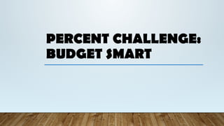 PERCENT CHALLENGE:
BUDGET SMART
 