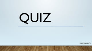 QUIZ
GUSTO N’YO?
 
