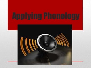 Applying Phonology
 