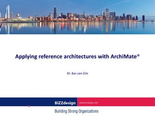 Applying reference architectures with ArchiMate®

                   Dr. Bas van Gils
 