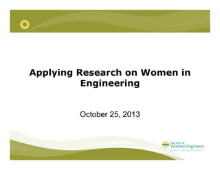 Applying Research on Women in
Engineering
October 25, 2013
 
