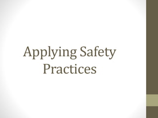 Applying Safety
Practices
 