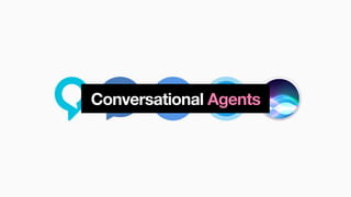 Conversational Agents
 