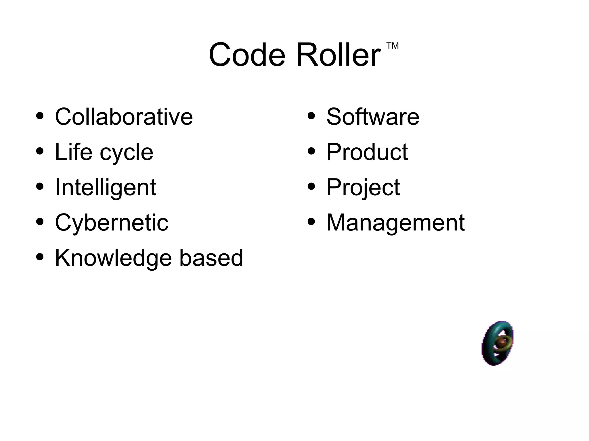 Code Roller Collaborative Life cycle Intelligent Cybernetic Knowledge based Software Product Project Management TM 