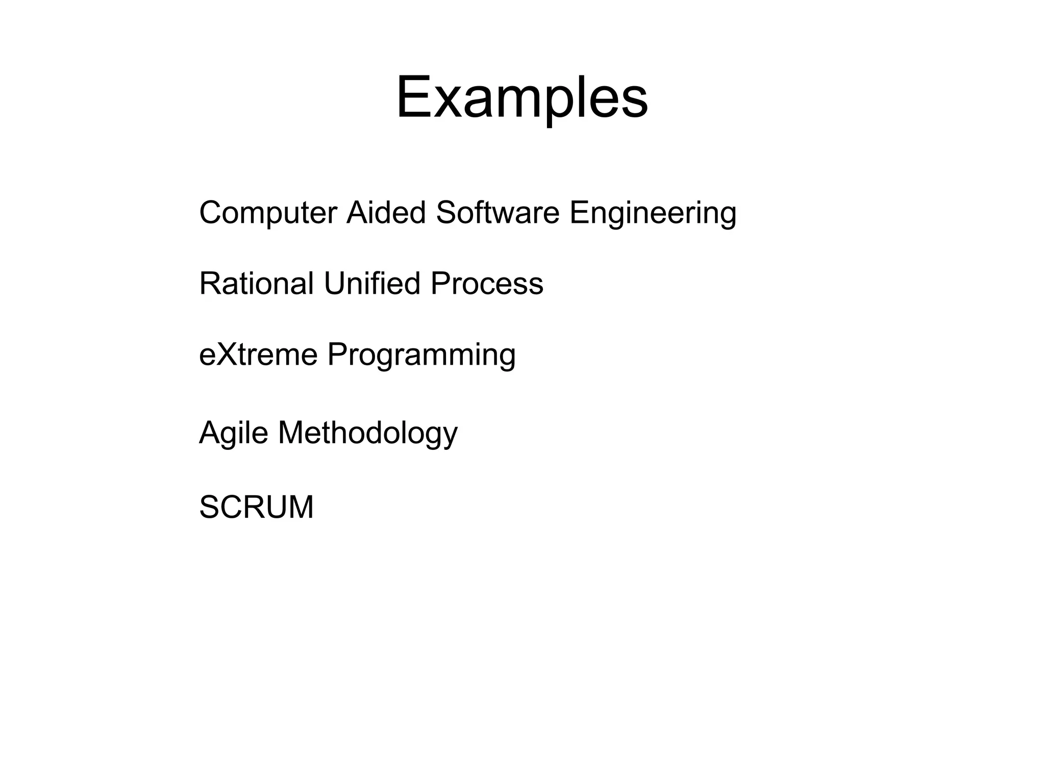 Examples Computer Aided Software Engineering Rational Unified Process eXtreme Programming Agile Methodology SCRUM 