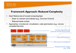 Framework Approach: Reduced Complexity
•  Goal: Reduce size of trusted computing base
    •  Easier to maintain and evalua...