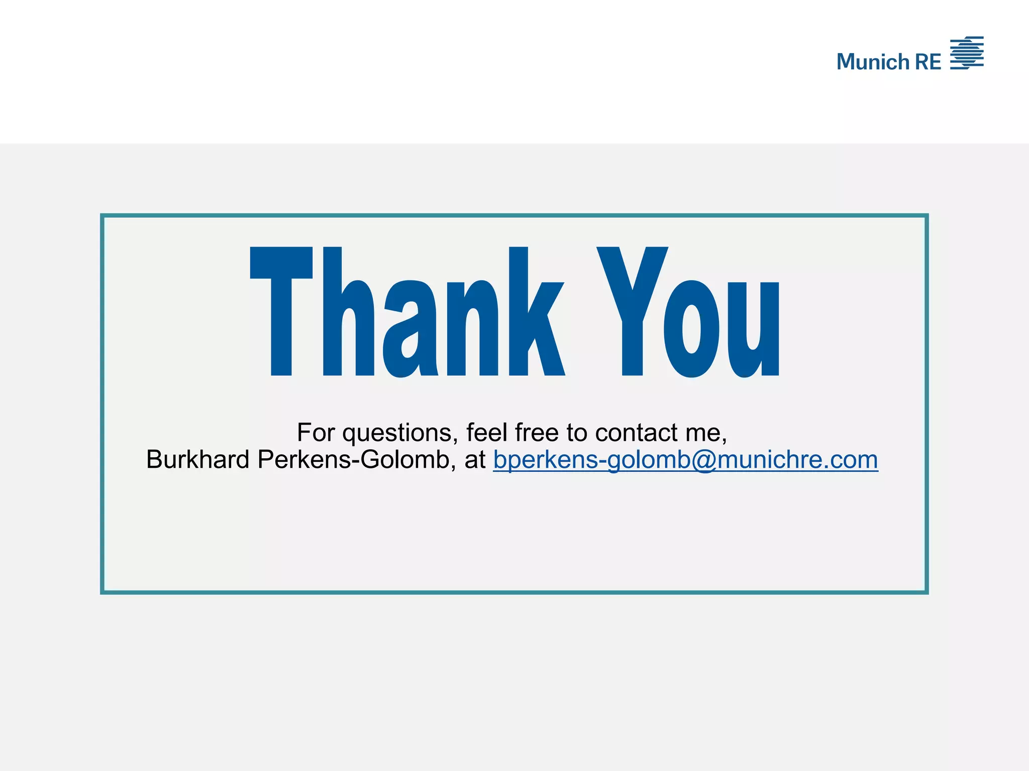 For questions, feel free to contact me,
Burkhard Perkens-Golomb, at bperkens-golomb@munichre.com
 