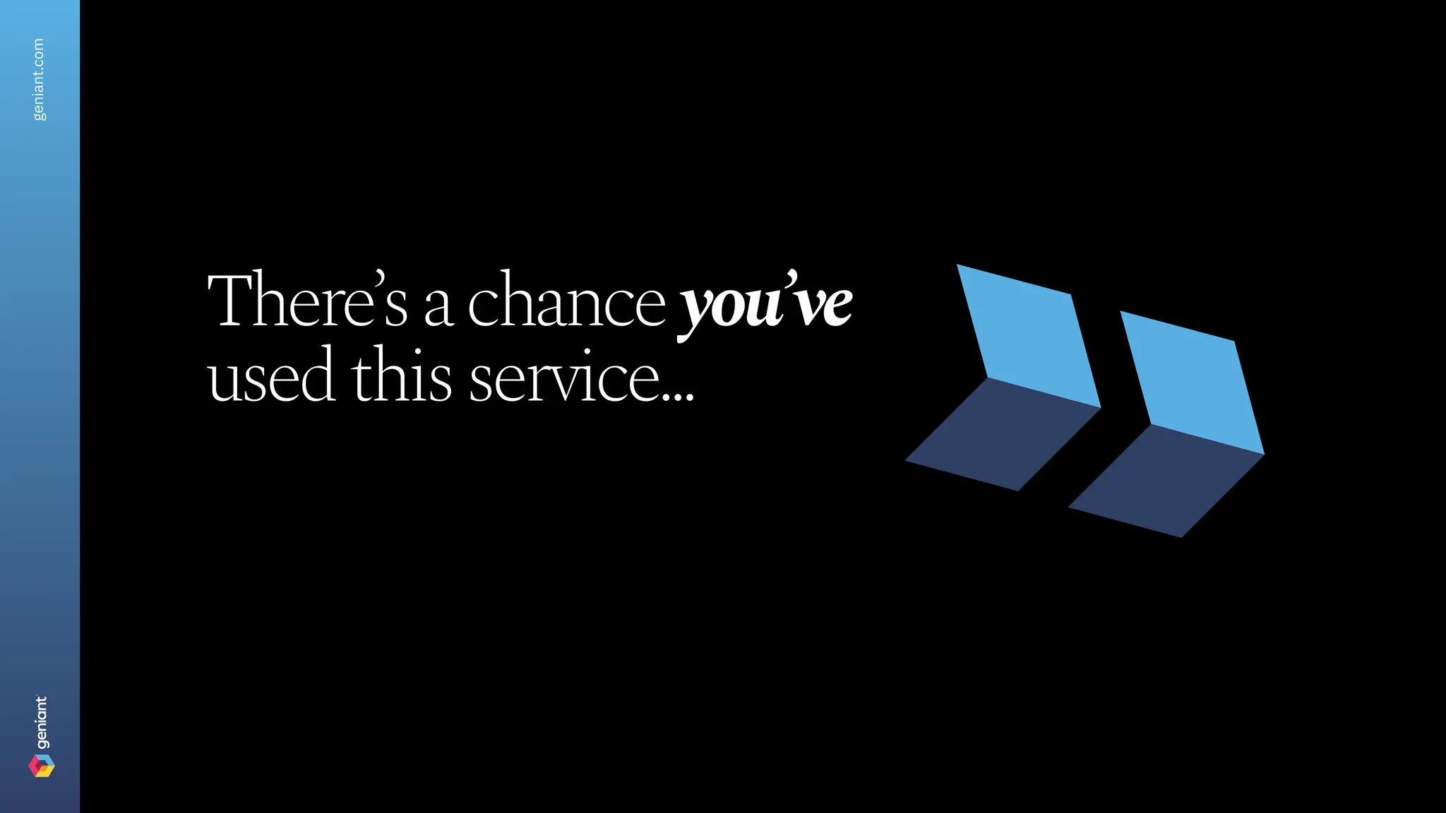 There’s a chance you’ve
used this service...
geniant.com
 