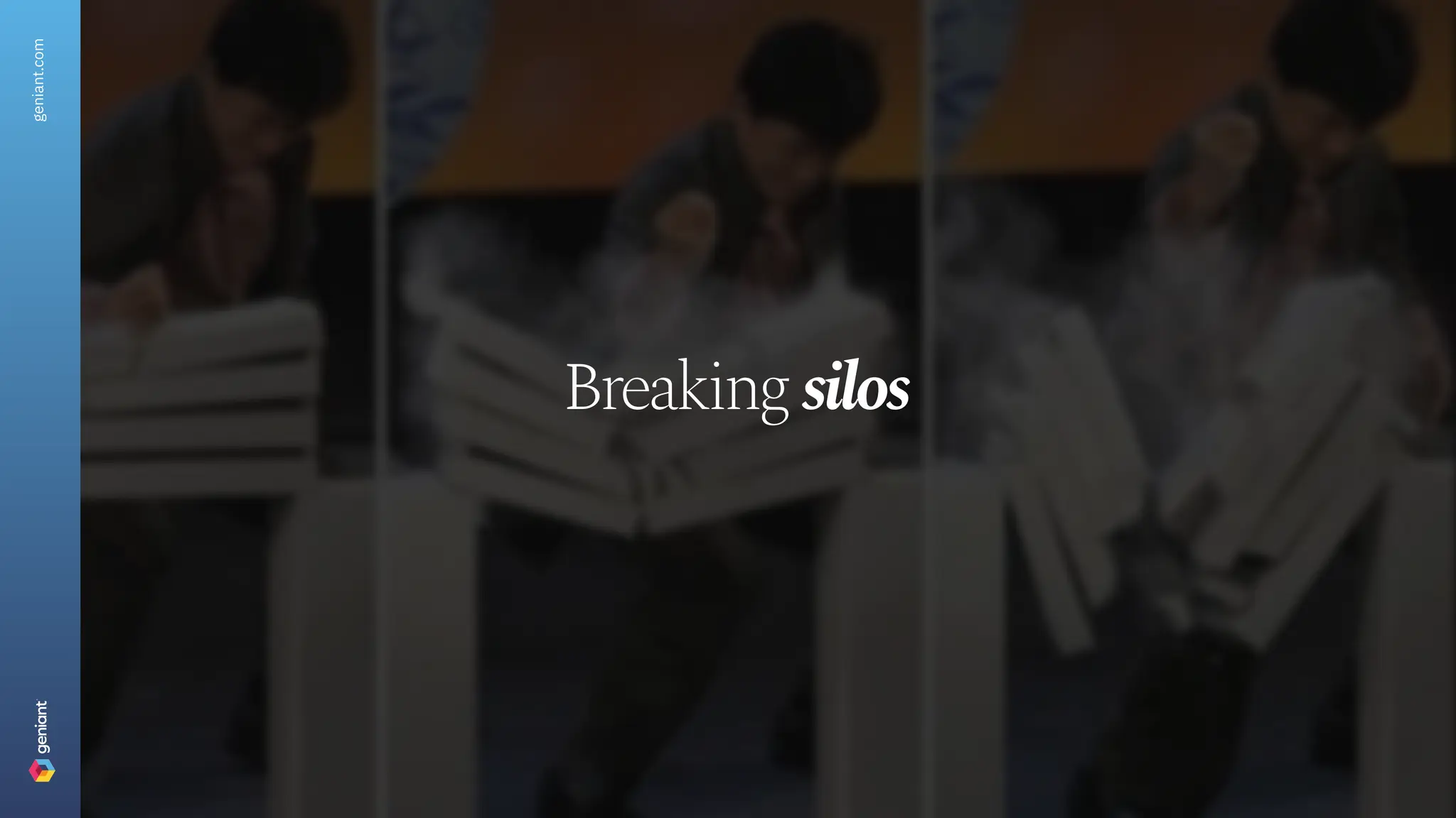 geniant.com
Breaking silos
 