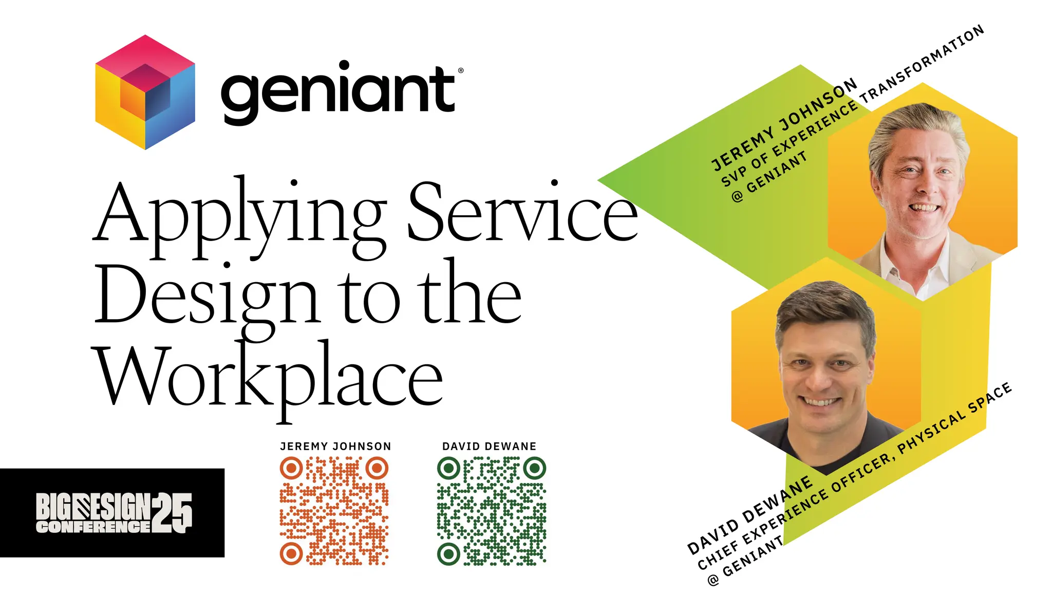CONFIDENTIAL
Applying Service
Design to the
W
orkplace
j
e
r
e
m
y
j
o
h
n
s
o
n

s
v
p
o
f
e
x
p
e
r
i
e
n
c
e
t
r
a
n
s
f
o
r
m
a
t
i
o
n

@
g
e
n
i
a
n
t
D
a
v
i
d
d
e
w
a
n
e

C
h
i
e
f
E
x
p
e
r
i
e
n
c
e
O
f
f
i
c
e
r
,
P
h
y
s
i
c
a
l
S
p
a
c
e

@
g
e
n
i
a
n
t
j e r e m y j o h n s o n D av i d D e w a n e
 
