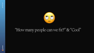 geniant.com
“How many people can we fit?” & “Cool”
 
