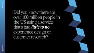 Didyouknowthereare
over100millionpeoplein
theUSusingaservice
that’shadlittletono
experiencedesignor
customerresearch?
geniant.com
 