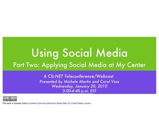 Using Social Media ,[object Object],A CIL-NET Teleconference/Webcast   Presented by Michele Martin and Carol Voss Wednesday, January 20, 2010 3:00-4:40 p.m. EST 