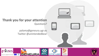 Thank you for your attention 
Questions? 
paloma@geneura.ugr.es 
Twitter @unintendedbear 
