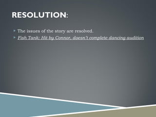 RESOLUTION : The issues of the story are resolved. Fish Tank: Hit by Connor, doesn’t complete dancing audition 