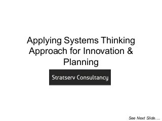 Applying Systems Thinking
Approach for Innovation &
Planning
See Next Slide….
 