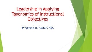 Leadership in Applying
Taxonomies of Instructional
Objectives
By Genesis B. Napran, RGC
 
