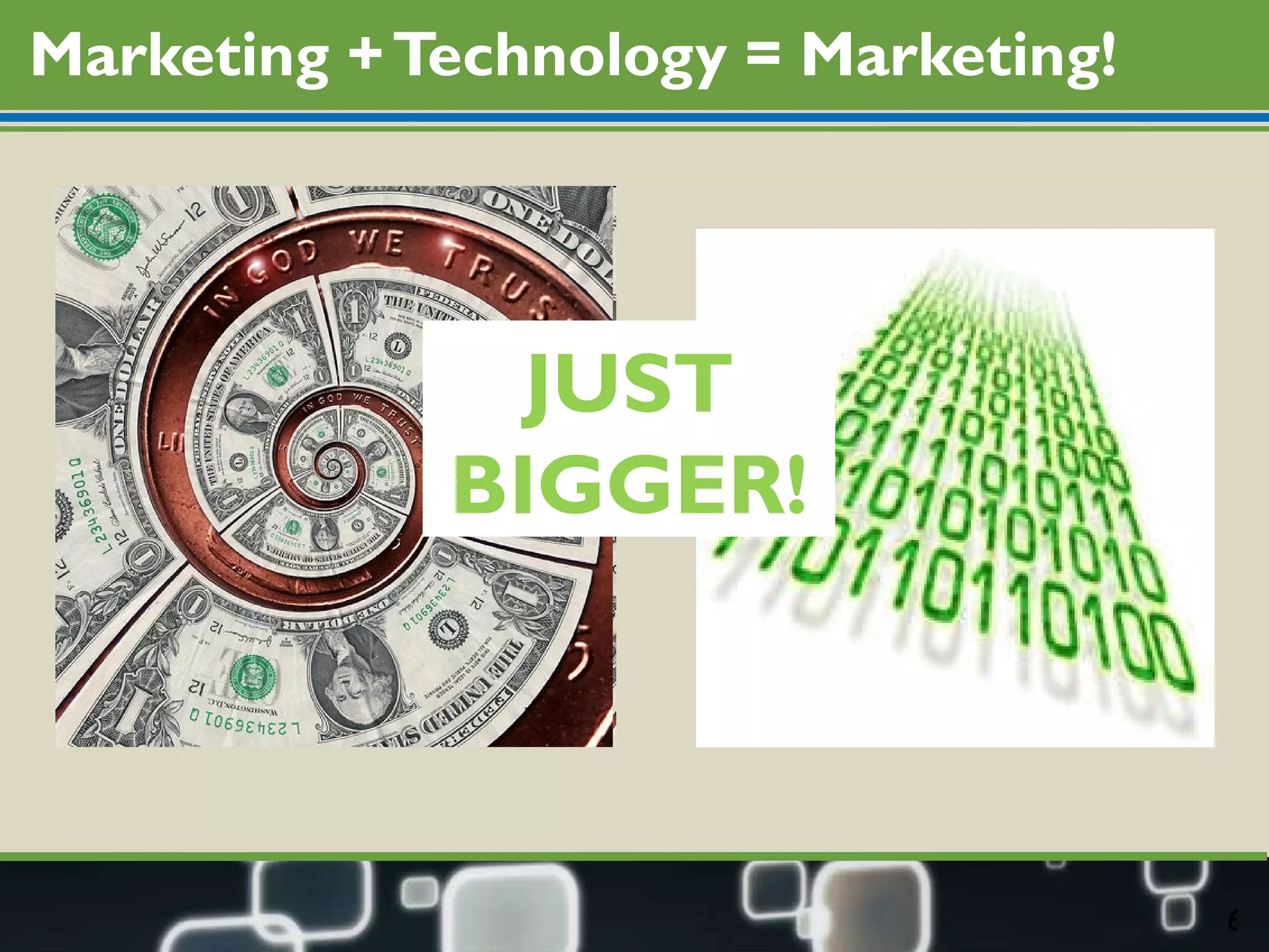 Marketing + Technology = Marketing! JUST BIGGER! 