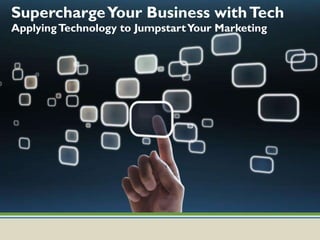 Supercharge Your Business with Tech Applying Technology to Jumpstart Your Marketing  
