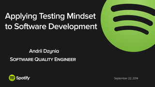 November 30, 2015
Applying testing mindset
to software development
Andrii Dzynia
Software Engineer
@adzynia
 