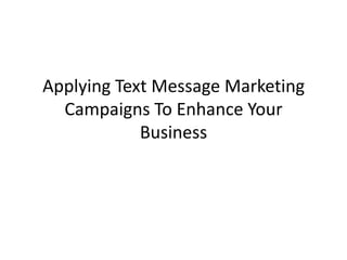 Applying Text Message Marketing Campaigns To Enhance Your Business 