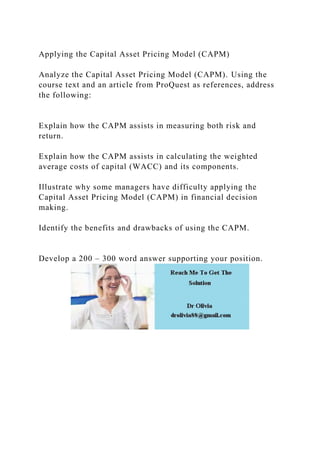 Applying the Capital Asset Pricing Model (CAPM)
Analyze the Capital Asset Pricing Model (CAPM). Using the
course text and ...