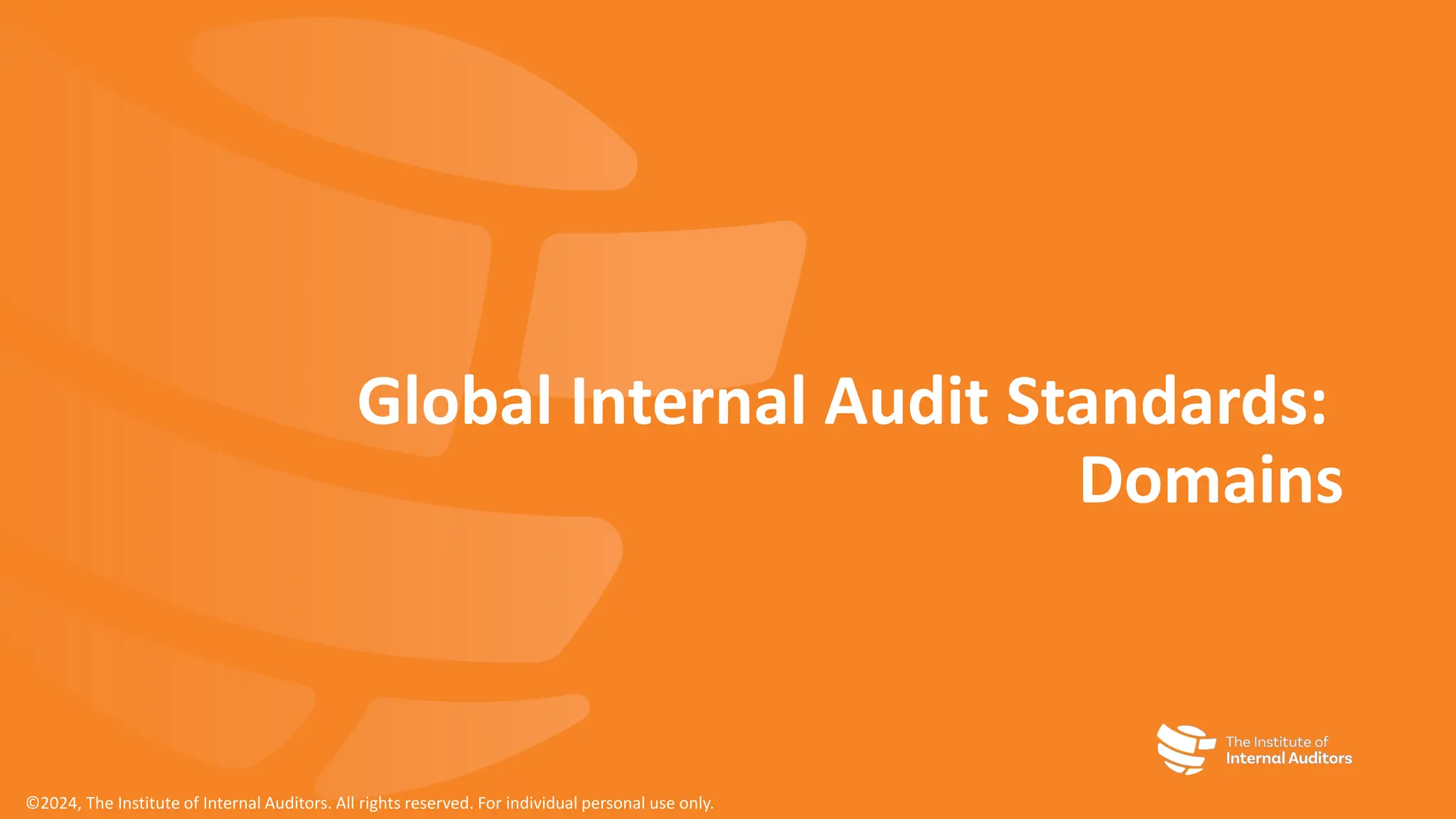 Global Internal Audit Standards:
Domains
©2024, The Institute of Internal Auditors. All rights reserved. For individual personal use only.
 