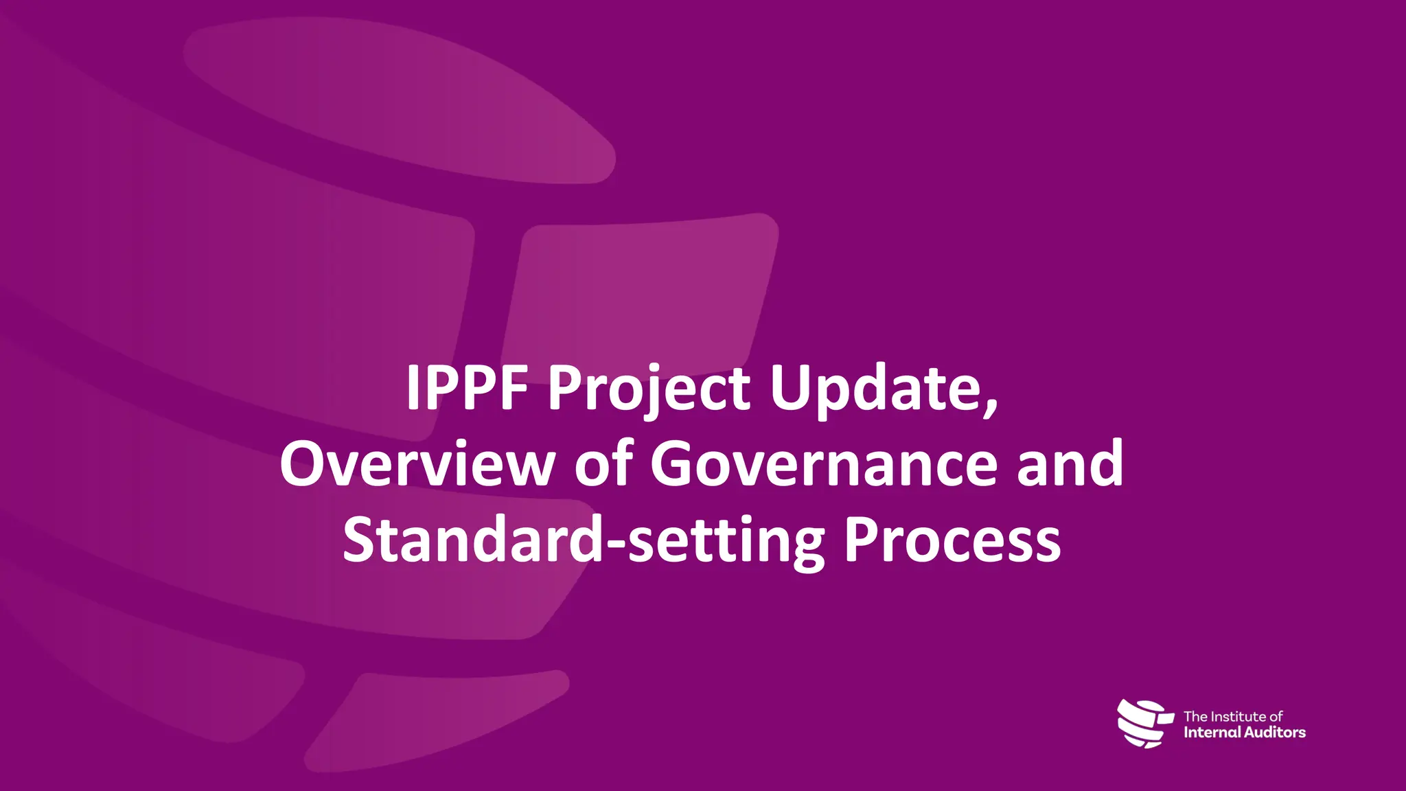 IPPF Project Update,
Overview of Governance and
Standard-setting Process
 